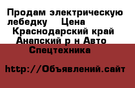 Продам электрическую лебедку. › Цена ­ 30 000 - Краснодарский край, Анапский р-н Авто » Спецтехника   